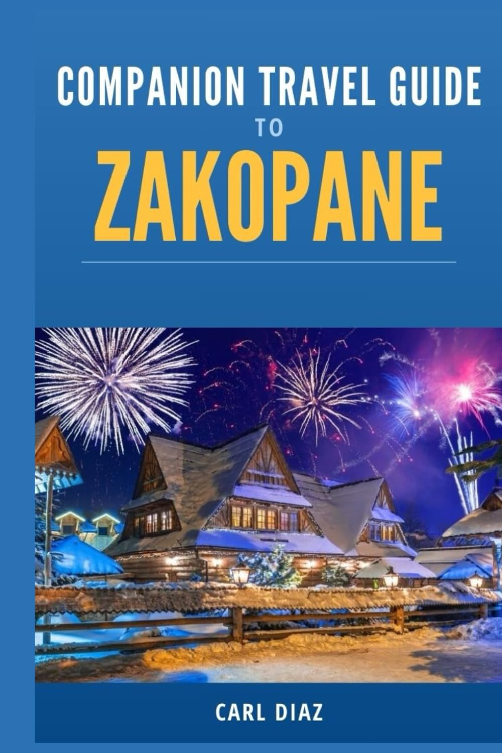Companion Travel Guide to Zakopane, Poland - Explore Like a Local In This Tropical Paradise: Must see, Must Do activities! Top attractions! Insider ... (Unveiling Wonders: Adventurer's Guidebook)