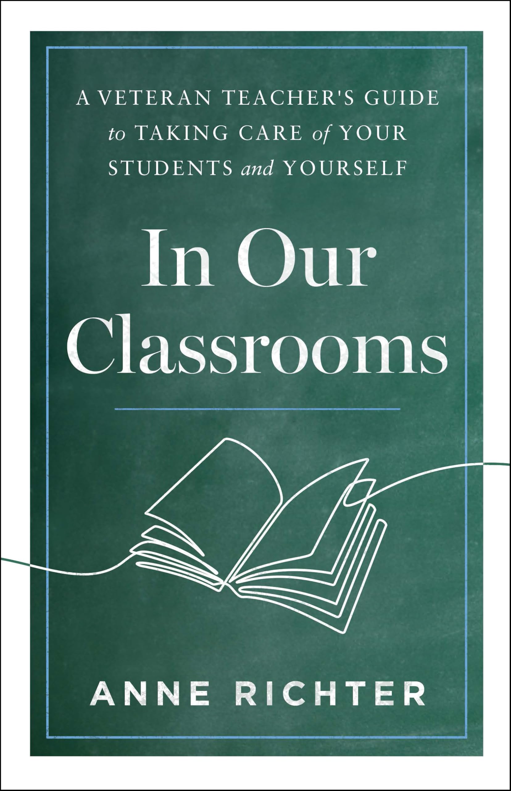 In Our Classrooms: A Veteran Teacher's Guide to Taking Care of Your Students and Yourself
