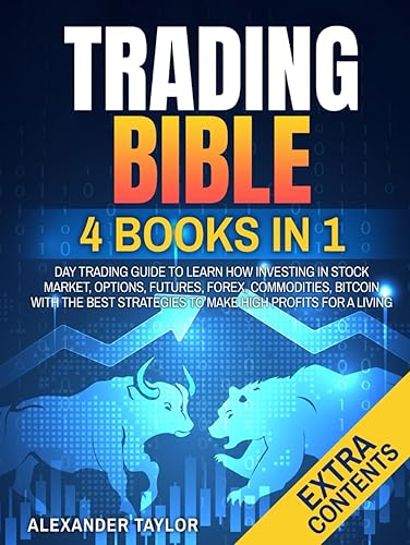 Trading Bible: 4 Books In 1: Day Trading Guide to Learn How Investing in Stock Market, Options, Futures, Forex, Commodities, Bitcoin With The Best Strategies to Make High Profits for a Living.