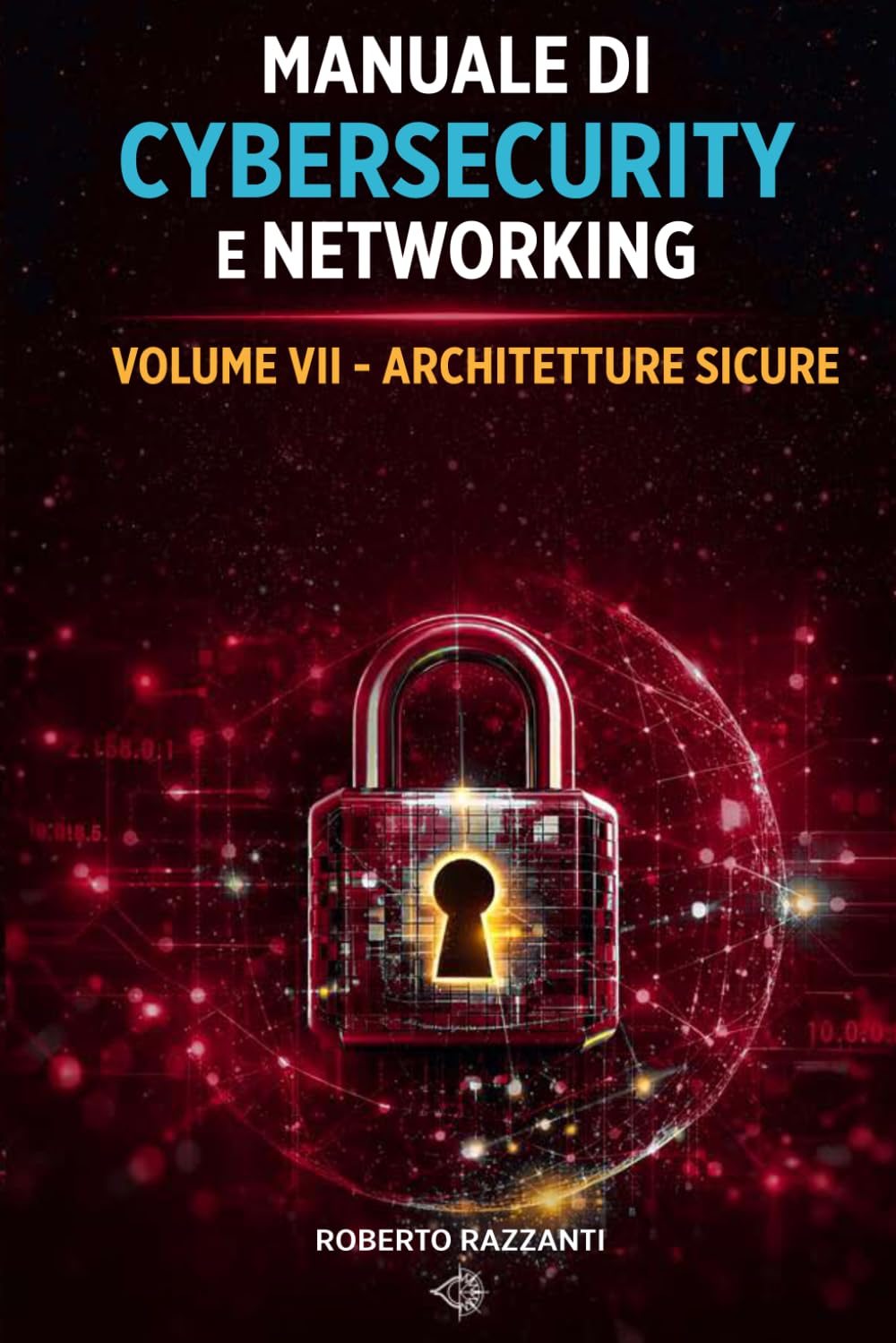 Manuale di Cybersecurity e Networking: Volume VII - Architetture Sicure