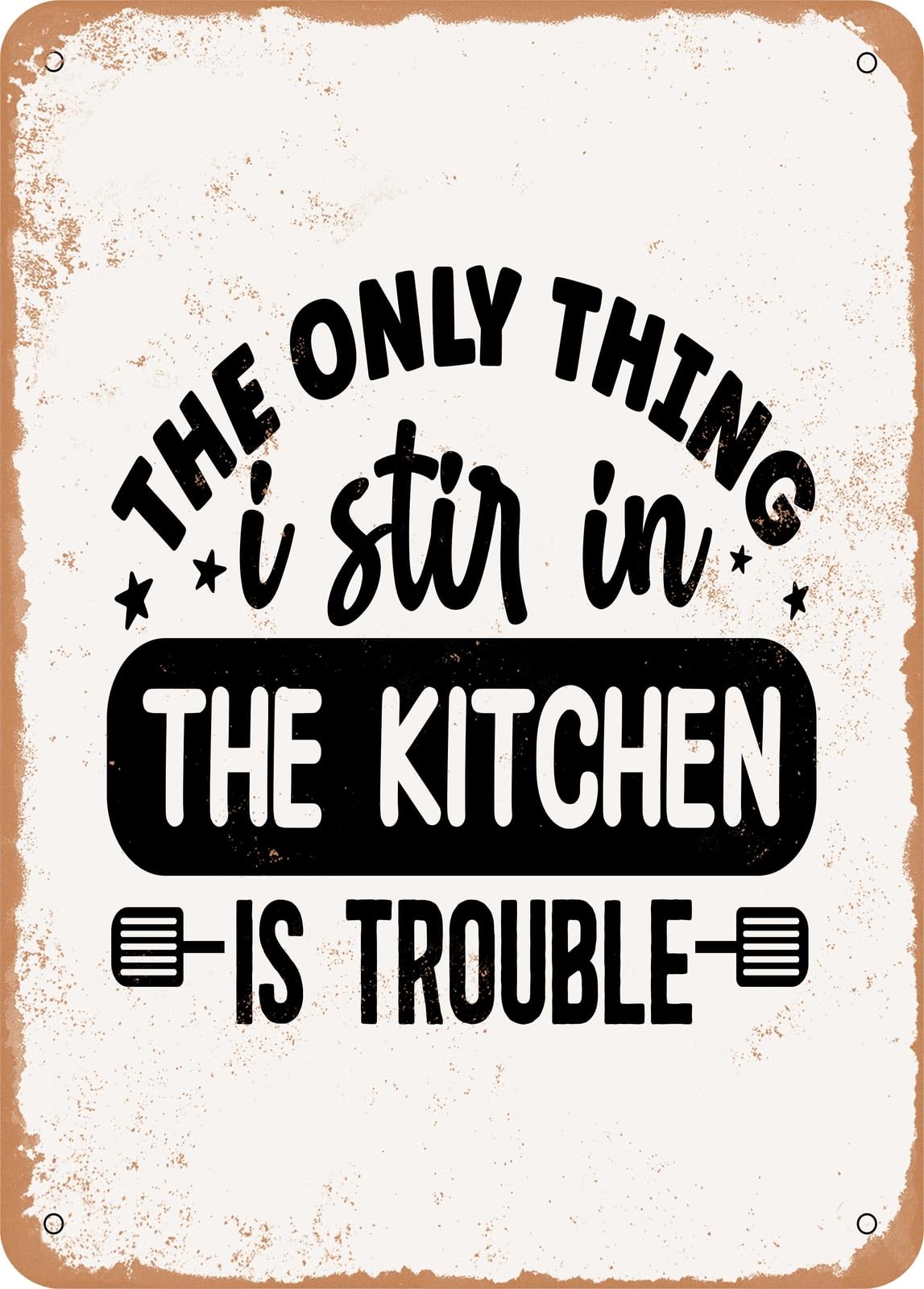 the Only Thing I Stir In the Kitchen is Trouble - Vintage Rusty Look home decor