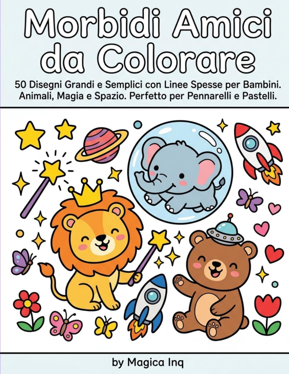 Morbidi Amici da Colorare: 50 Disegni Grandi e Semplici con Linee Spesse per Bambini. Animali, Magia e Spazio. Perfetto per Pennarelli e Pastelli.