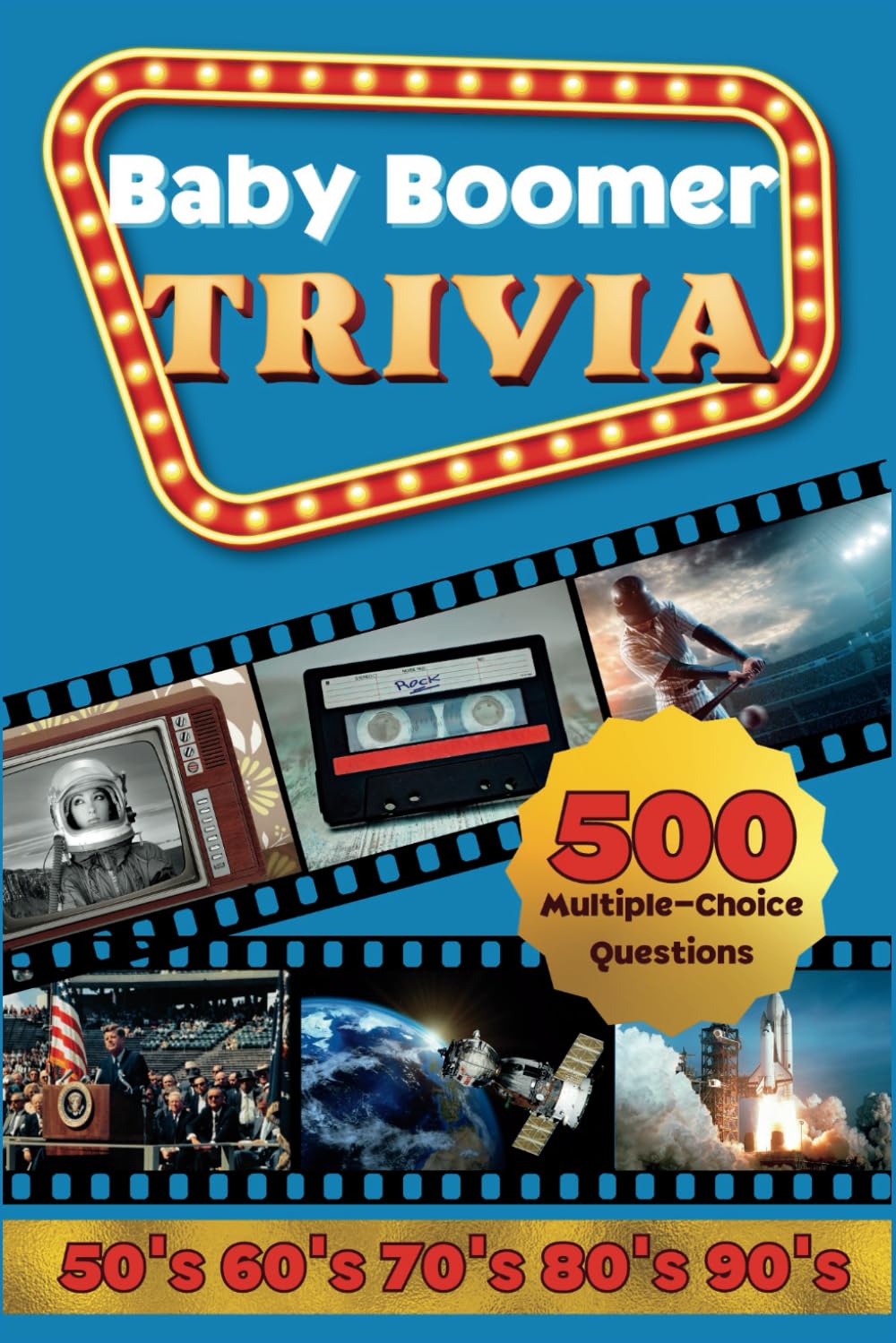 Baby Boomer Trivia: 1950s, 1960s, 1970s, 1980s, 1990s - Music, Cinema, Sports, History, Science and Inventions: 500 Multiple-Choice Questions, Large ... Memory and Keep Brain Young (Trivia Books)