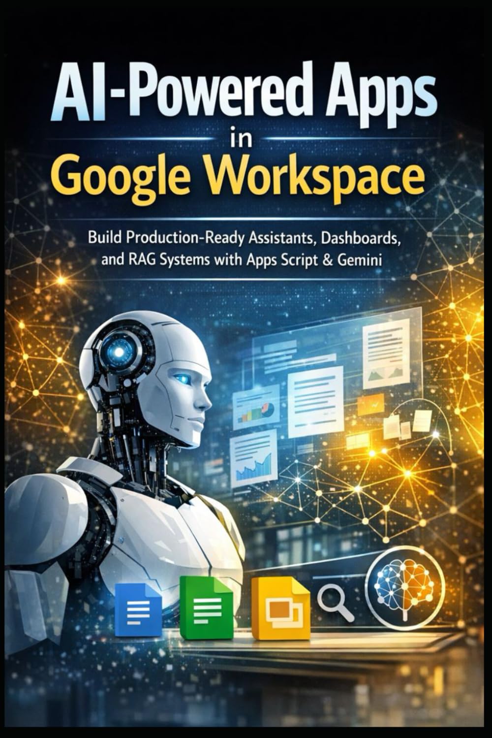 AI-Powered Apps in Google Workspace: Build Production-Ready Assistants, Dashboards, and RAG Systems with Apps Script & Gemini