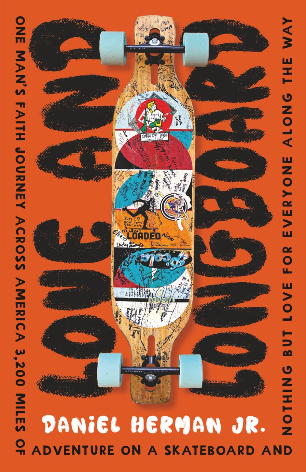 Love and Longboard: One Man's Faith Journey Across America, 3,200 Miles on a Skateboard, and Nothing but Love for Everyone Along the Way
