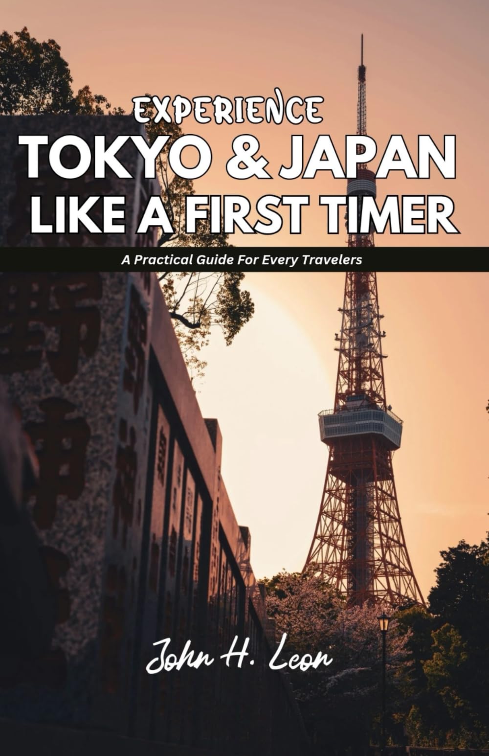 EXPERIENCE TOKYO & JAPAN LIKE A FIRST TIMER: A Practical Guide For All Travelers