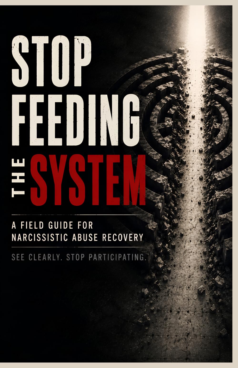Stop Feeding the System: A Field Guide to Narcissistic Abuse Recovery