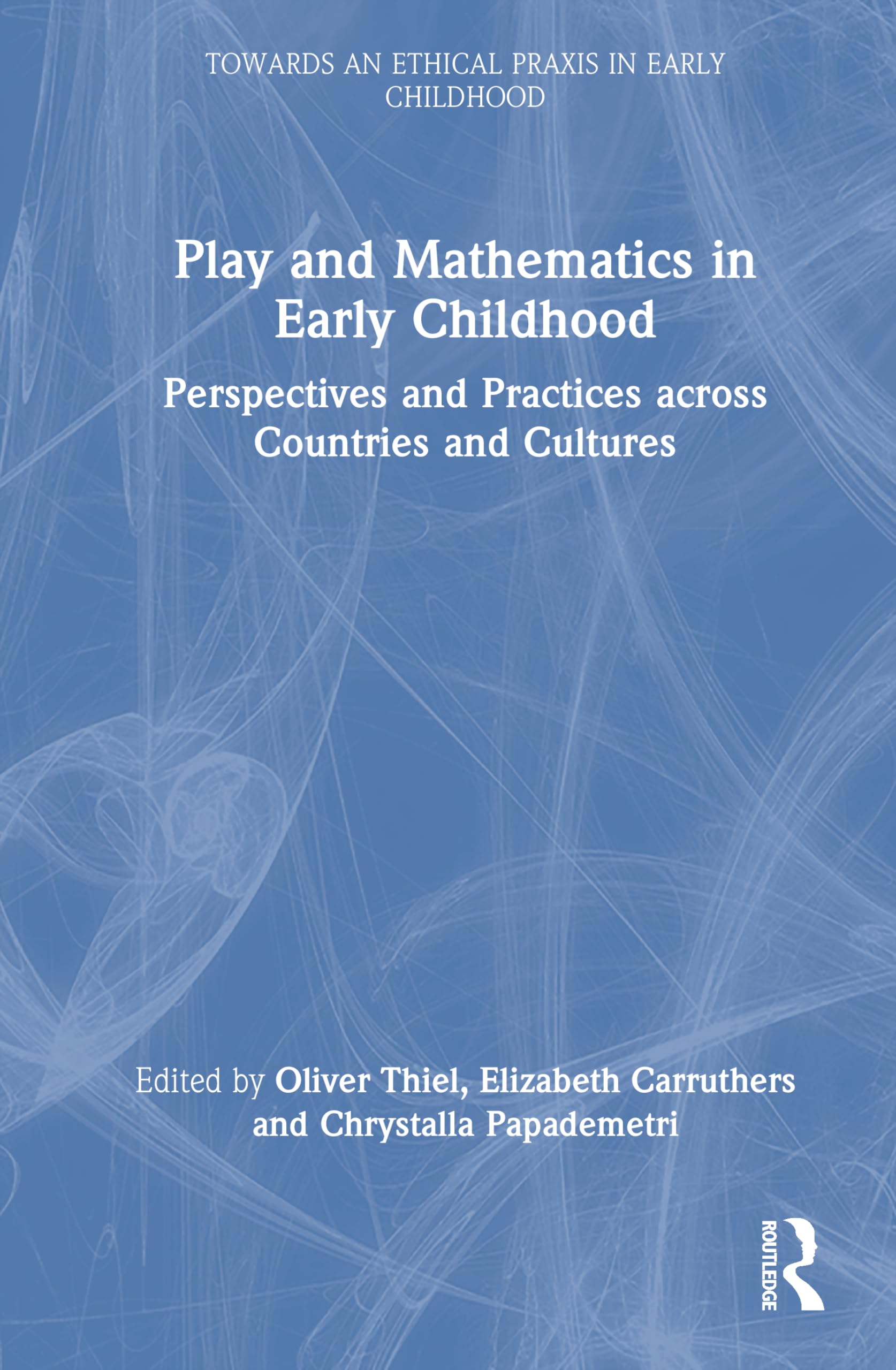 Play and Mathematics in Early Childhood Education: Perspectives and Practices across Countries and Cultures (Towards an Ethical Praxis in Early Childhood)