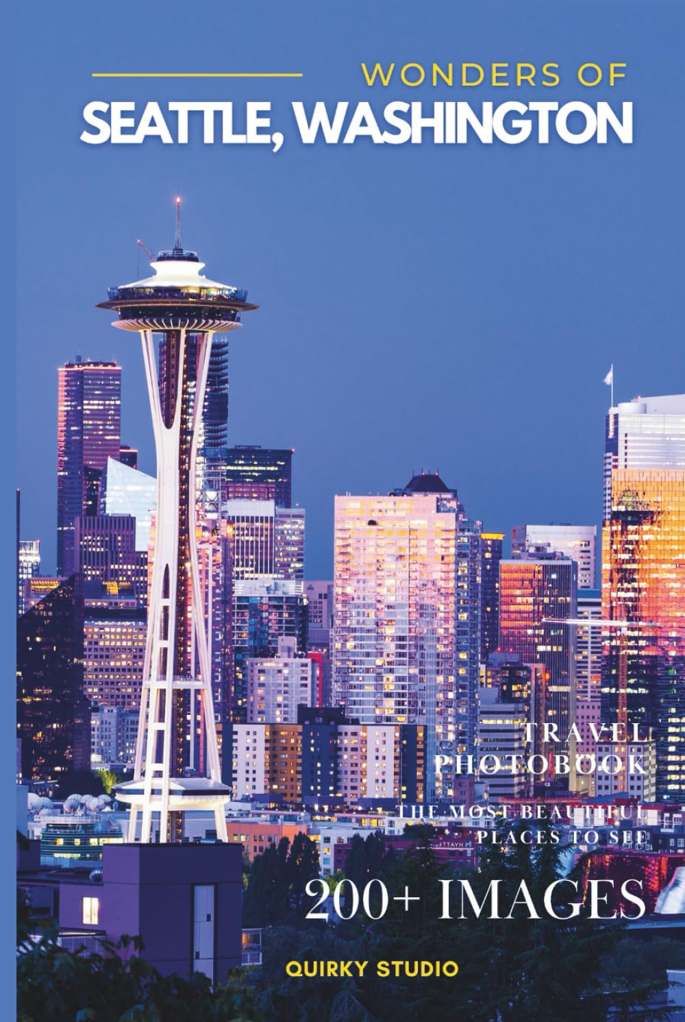 Wonders of Seattle, Washington: A Photo Collection of the City’s Most Beautiful Places to See – A Stunning Coffee Table Travel Photobook