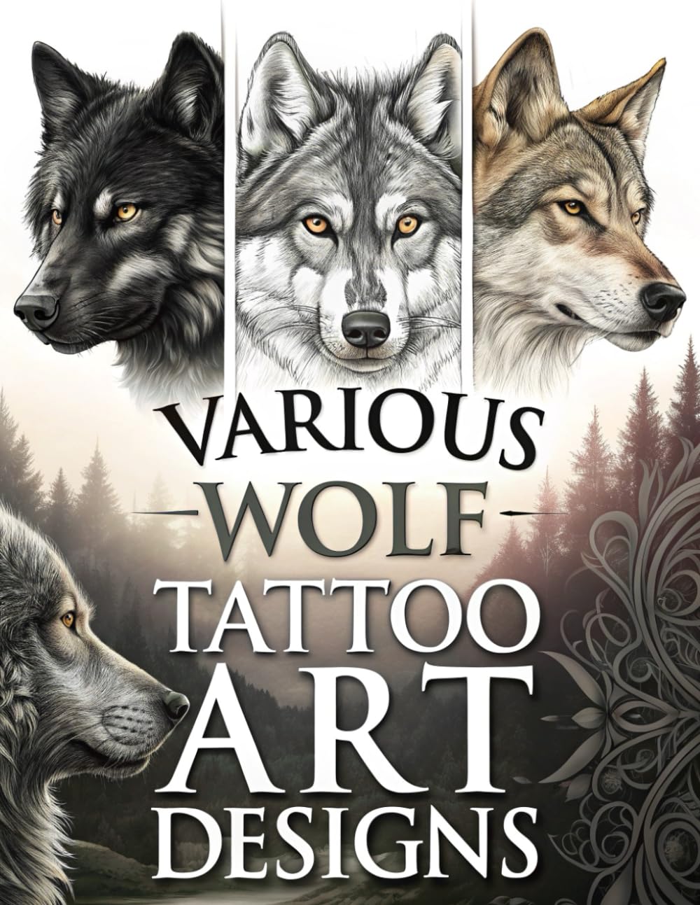 Various Wolf Tattoo Art Designs: 127 Wolf Portrait Tattoo Designs for Tattoo Artists and Tattoo Lovers Across Multiple Styles (Tattoo Design Collection)