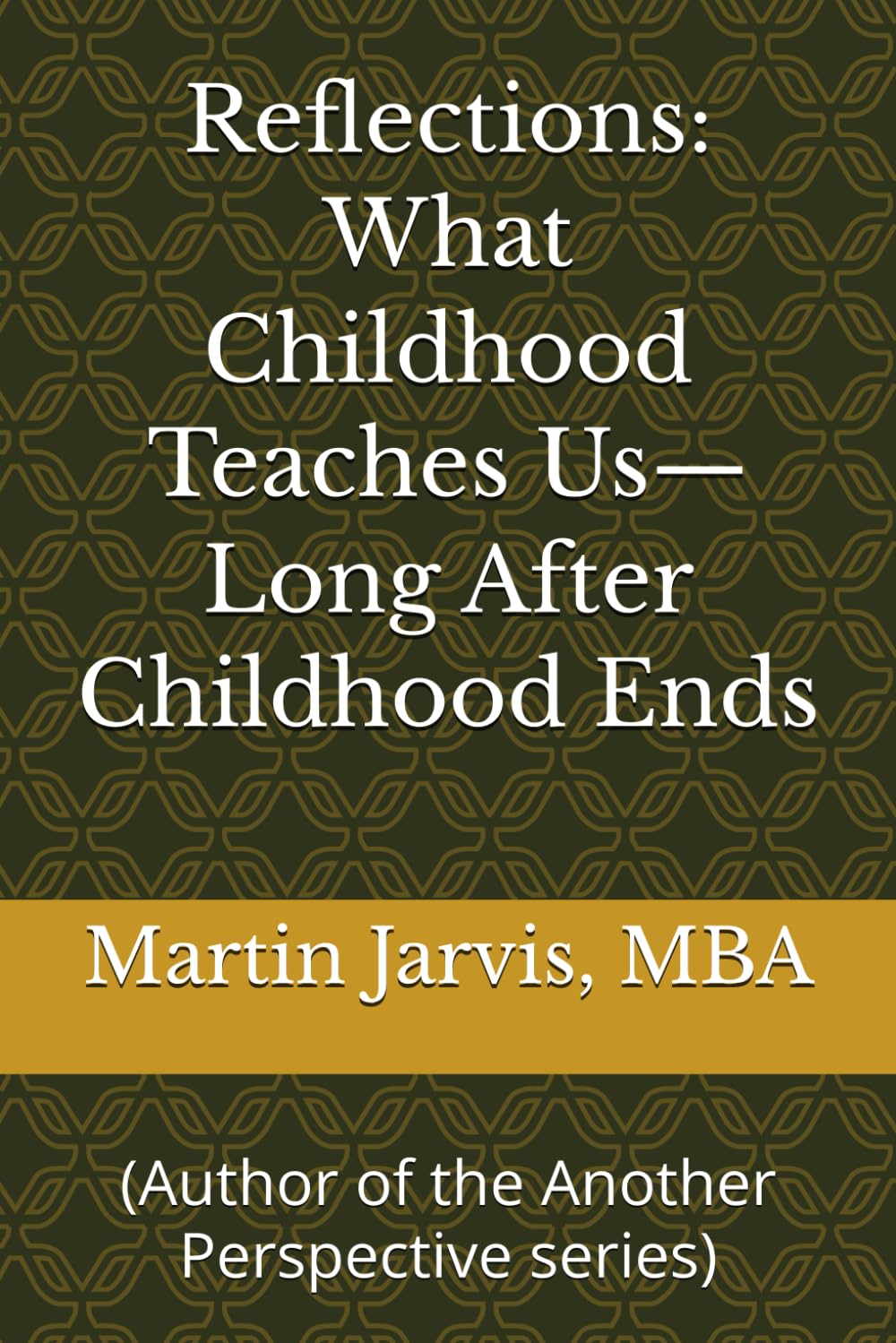 Reflections: What Childhood Teaches Us—Long After Childhood Ends: (Author of the Another Perspective series)