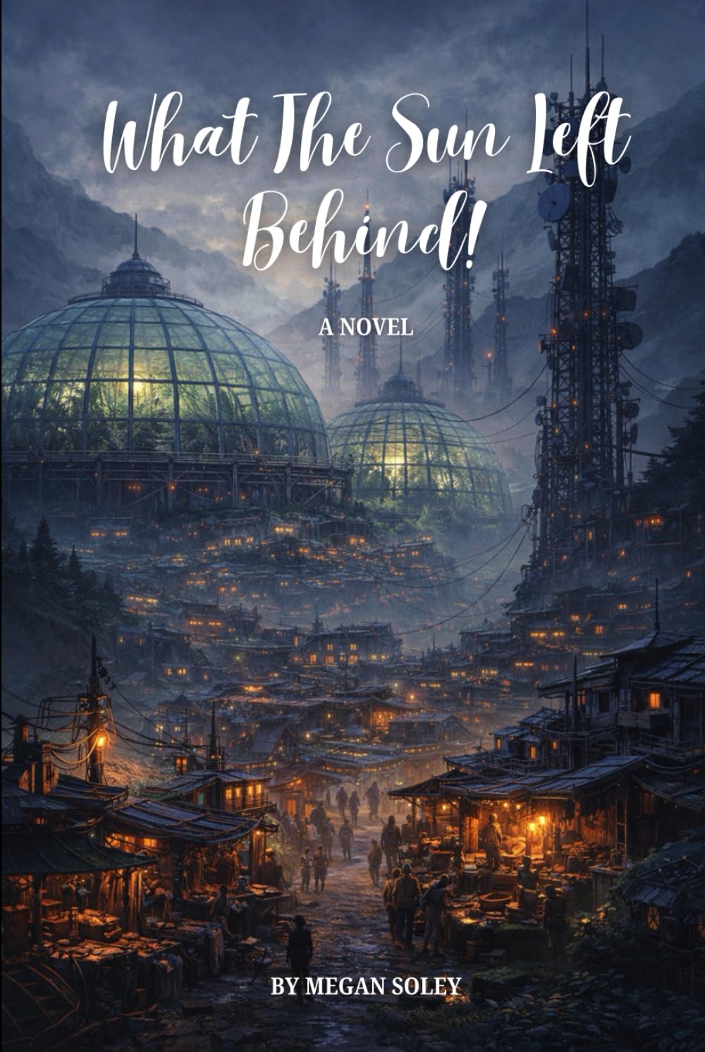 WHAT THE SUN LEFT BEHIND: A Post-Apocalyptic Survival Novel of Signal, Sanctuary, and the Rebirth of Civilization (What The Sun Took)