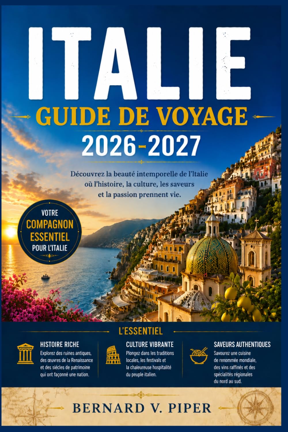 ITALIE GUIDE DE VOYAGE 2026-2027: Guide pratique pour explorer les rues historiques, les routes côtières, les paysages alpins, les traditions régionales et la vie locale quotidienne