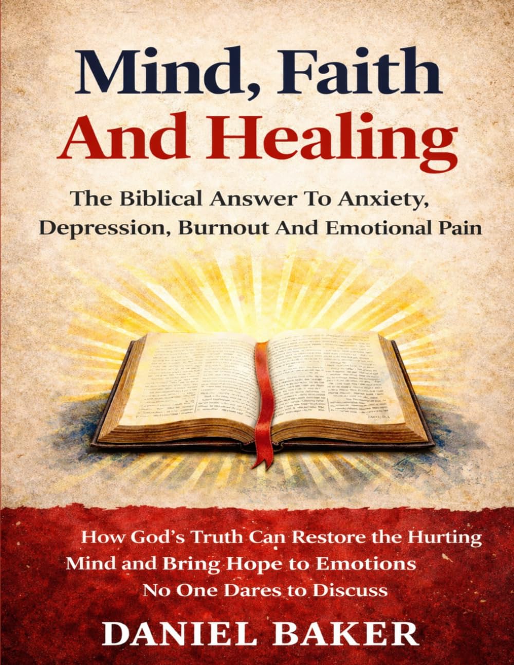 Mind, Faith And Healing: The Biblical Answer To Anxiety, Depression, Burnout And Emotional Pain: How God's Truth Can Restore the Hurting Mind and Bring Hope to Emotions No One Dares to Discuss