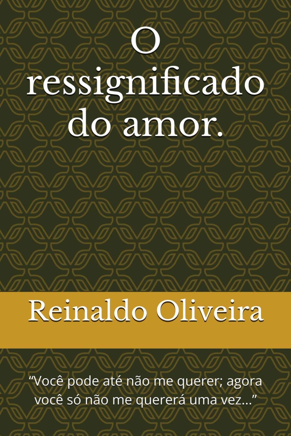 O ressignificado do amor.: “Você pode até não me querer; agora você só não me quererá uma vez...”