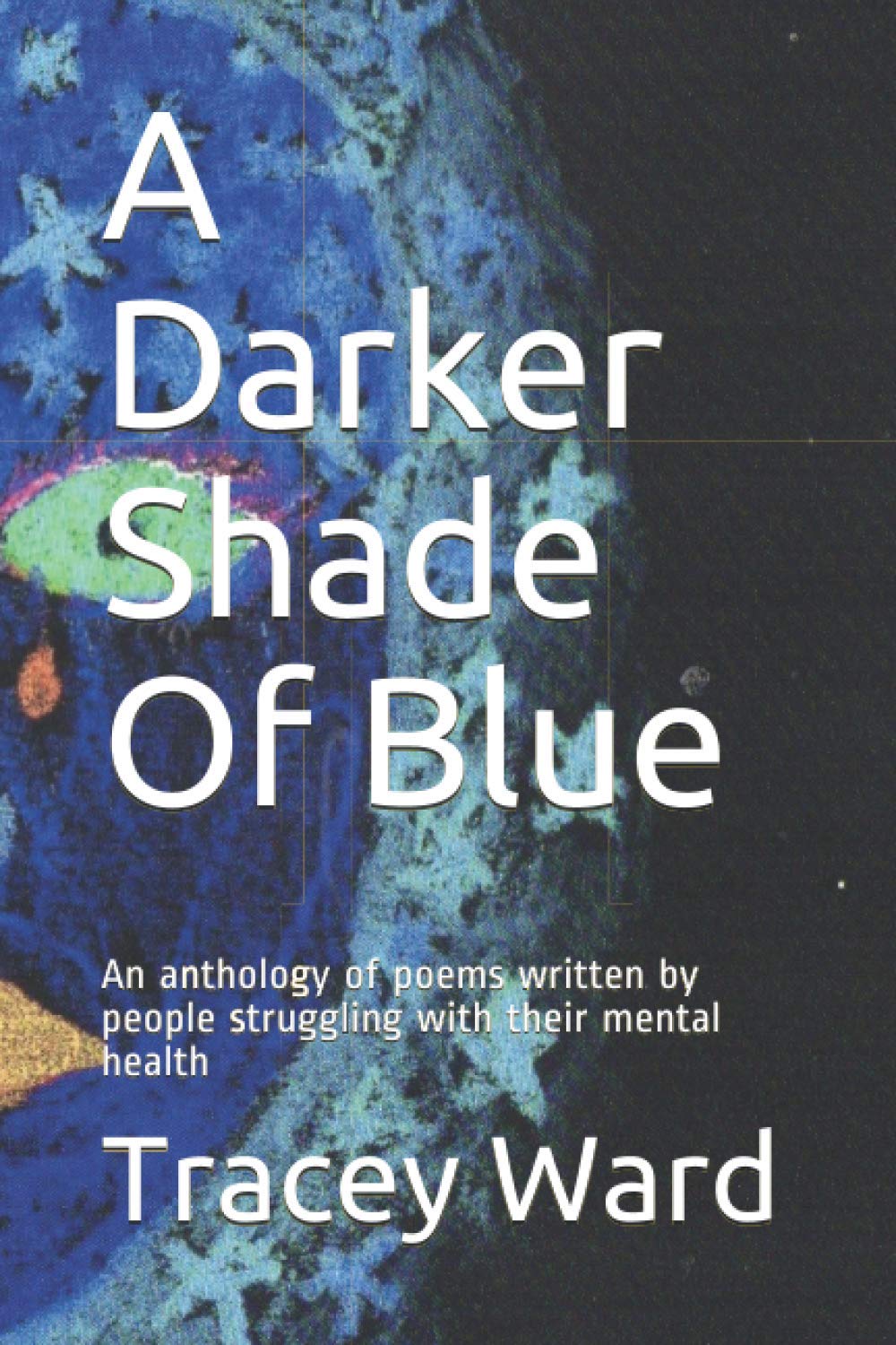 A Darker Shade Of Blue: An anthology of poems written by people struggling with their mental health