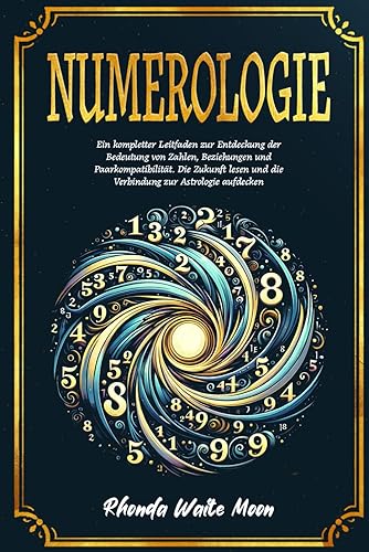 Numerologie: Ein kompletter Leitfaden zur Entdeckung der Bedeutung von Zahlen, Beziehungen und Paarkompatibilität. Die Zukunft lesen und die Verbindung zur Astrologie aufdecken