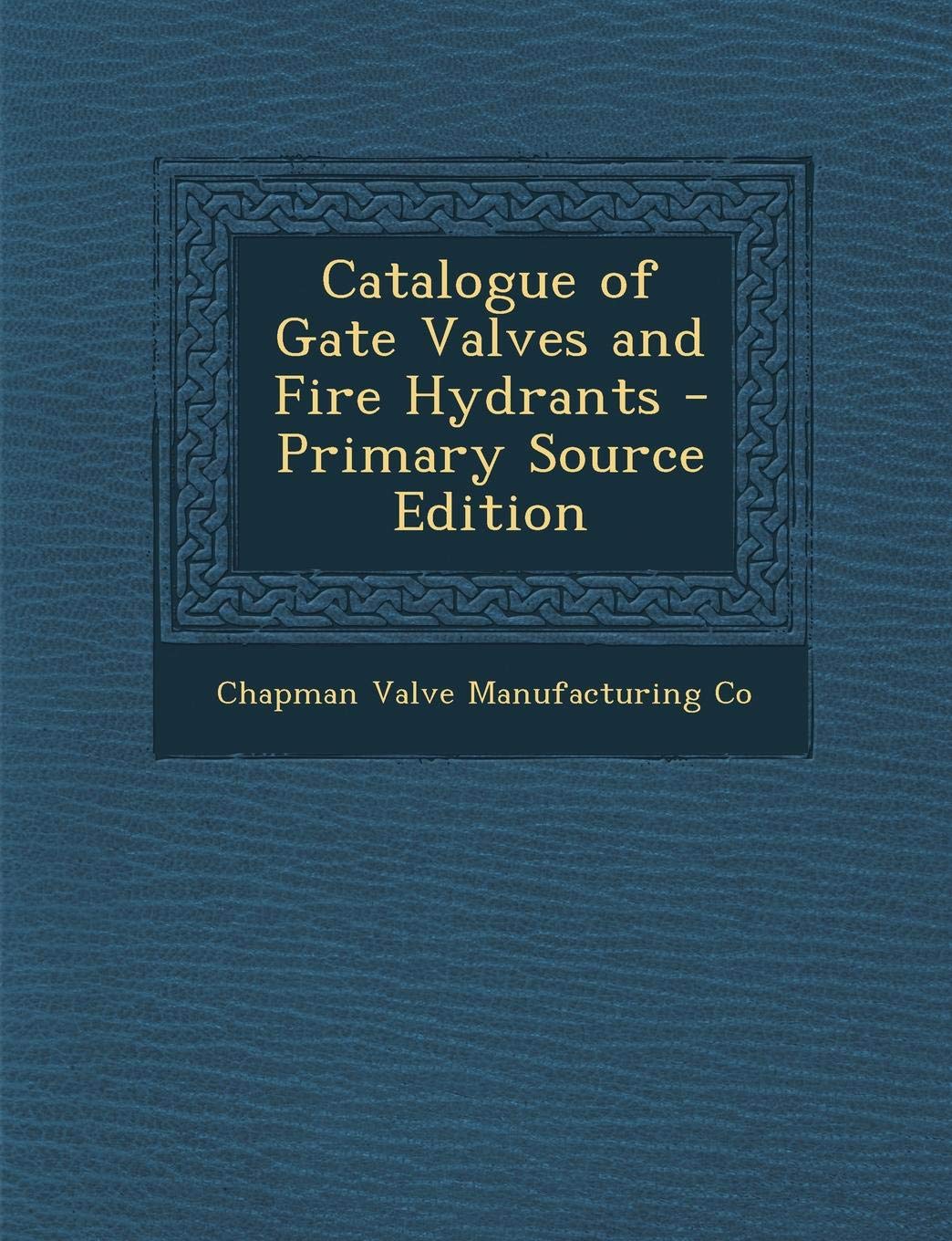 Catalogue of Gate Valves and Fire Hydrants Co, Chapman Valve