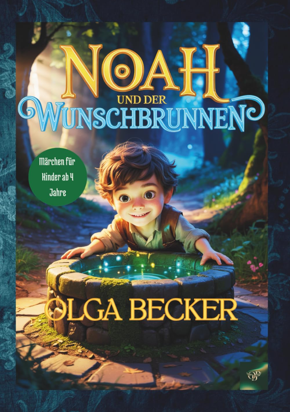 Noah und der Wunschbrunnen, Fantasiegeschichte für Kinder, tolles Geschenk, lehrreich, mit tiefem Sinn für erfolgreiches Erziehen, gute Nacht Geschichte: Märchen für Kinder ab 4 Jahren