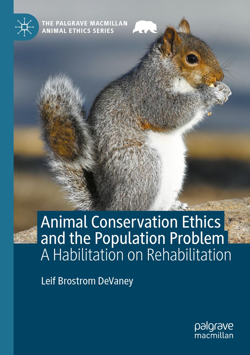 Animal Conservation Ethics and the Population Problem: A Habilitation on Rehabilitation (The Palgrave Macmillan Animal Ethics Series)