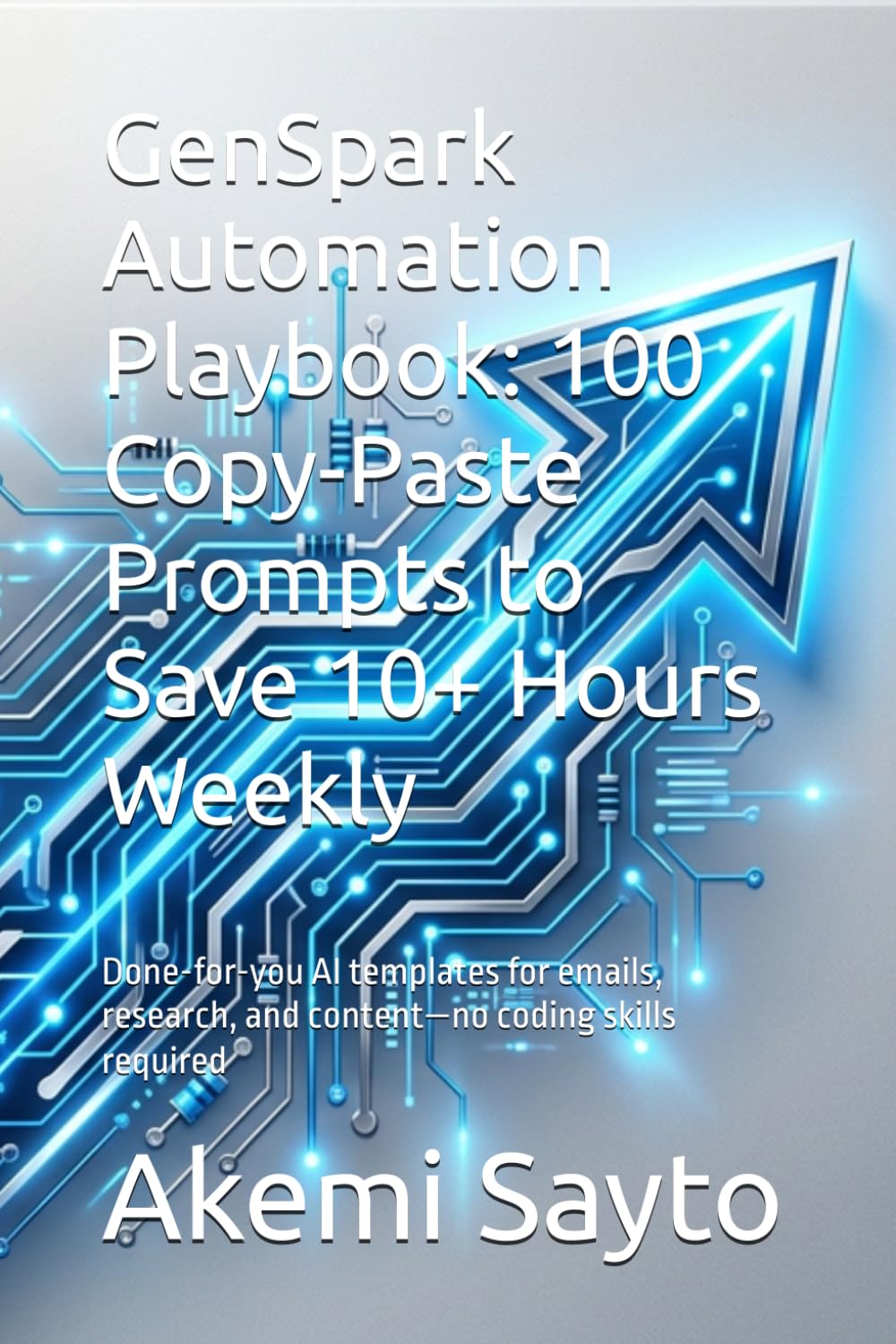 GenSpark Automation Playbook: 100 Copy-Paste Prompts to Save 10+ Hours Weekly: Done-for-you AI templates for emails, research, and content—no coding skills required