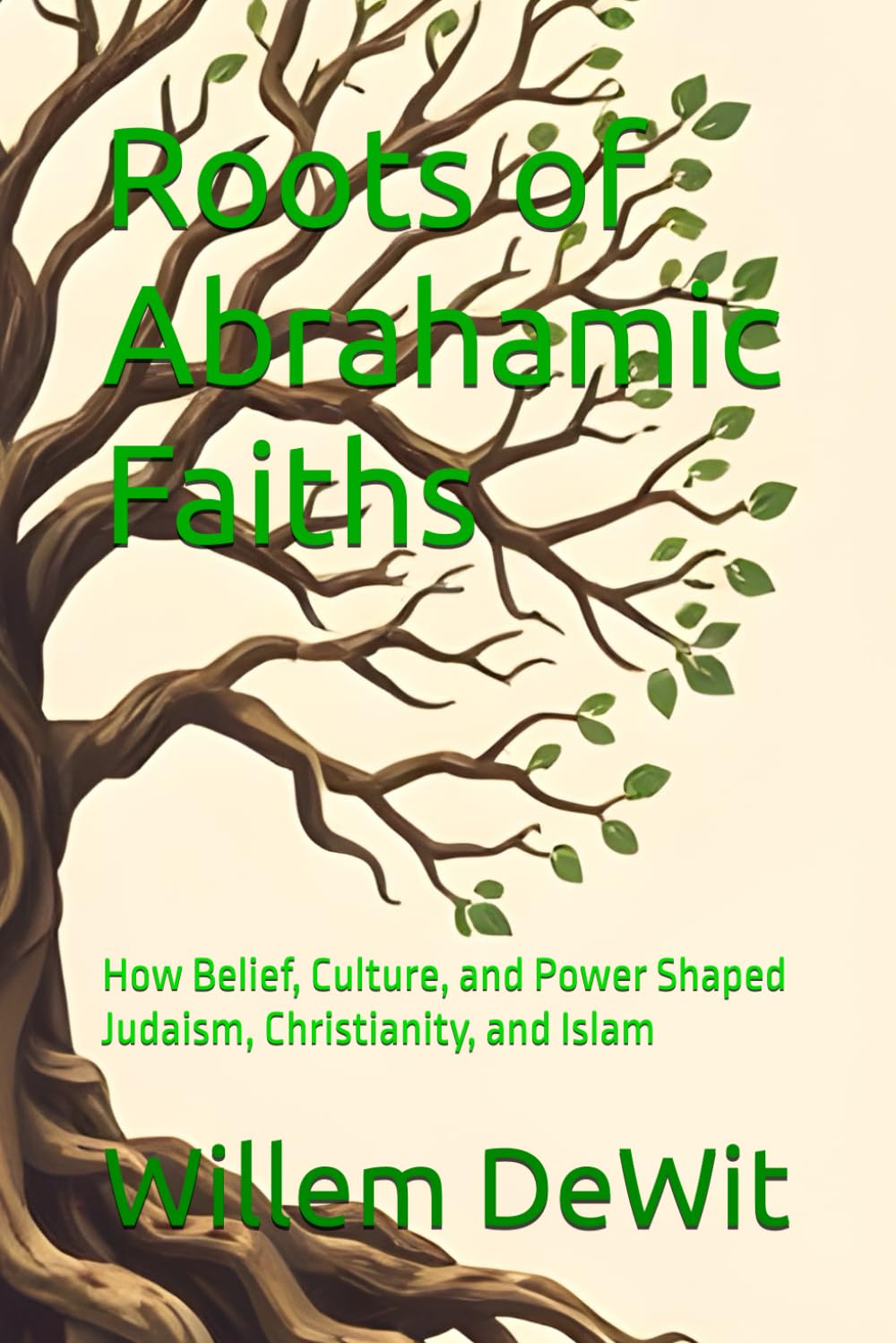 Roots of Abrahamic Faiths: How Belief, Culture, and Power Shaped Judaism, Christianity, and Islam