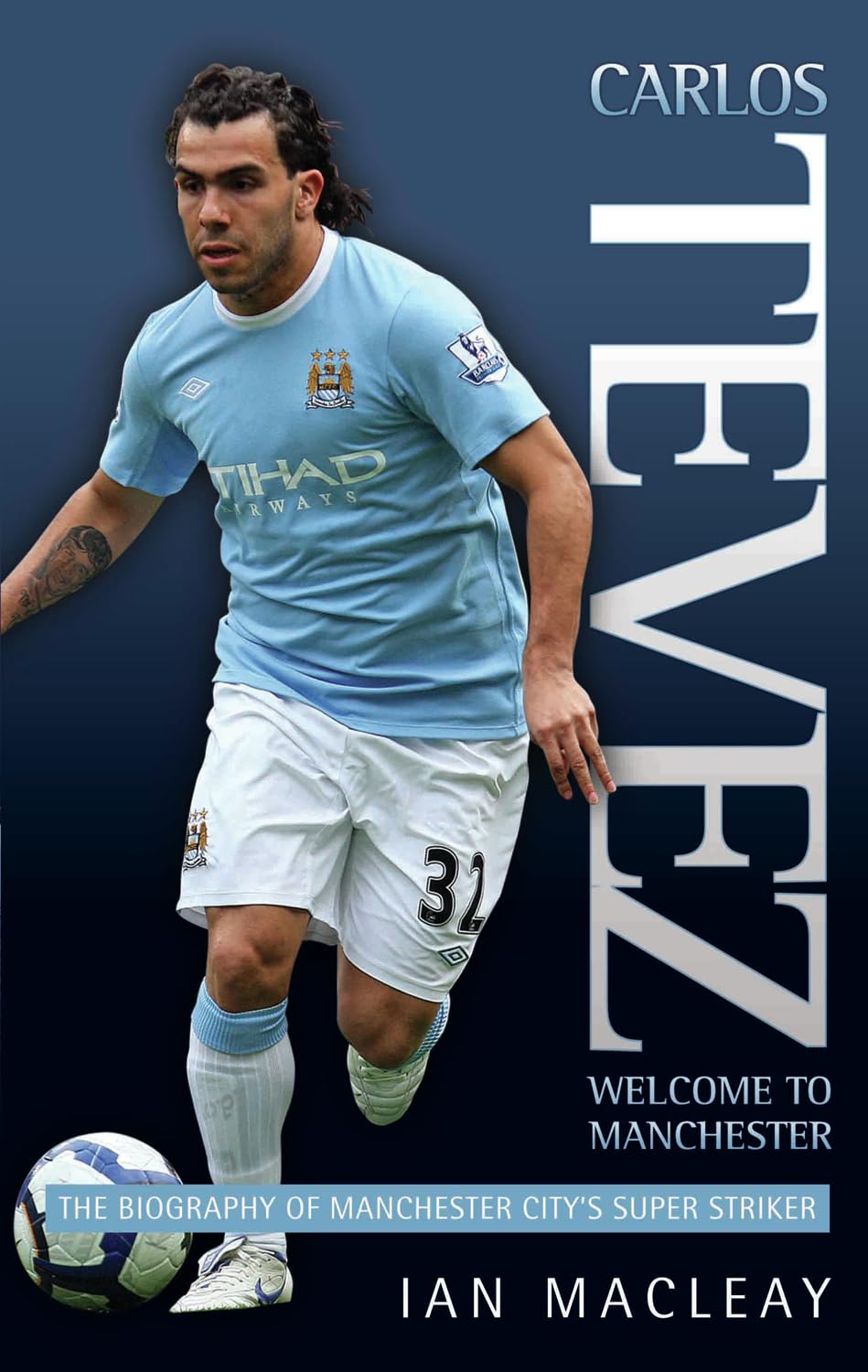 Carlos Tevez: The Biography of Manchester City's Super Striker      Hardcover – Illustrated, April 28, 2010