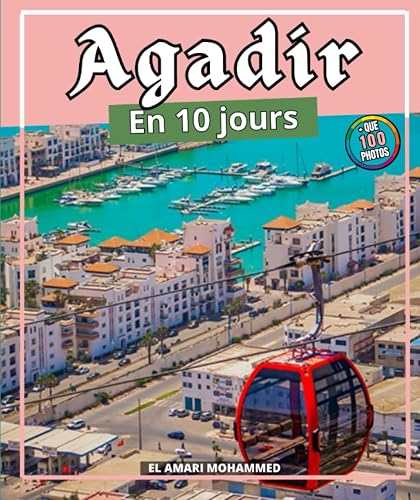 AGADIR en 10 jours: Guide de voyage avec 10 itinéraires de rêve et une exploration des régions de la ville