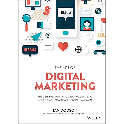 The Art of Digital Marketing: The Definitive Guide to Creating Strategic, Targeted, and Measurable Online Campaigns