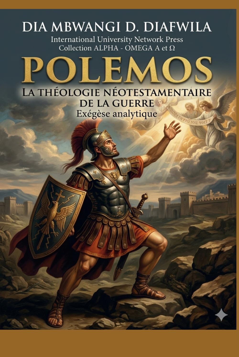 POLEMOS LA THÉOLOGIE NÉOTESTAMENTAIRE DE LA GUERRE: Exégèse analytique (Collection ALPHA - OMEGA A et Ω International University Network)