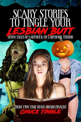 Scary Stories To Tingle Your Lesbian Butt: Seven Tales Of Ladybuck On Ladybuck Terror (Scary Stories To Tingle Your Butt)