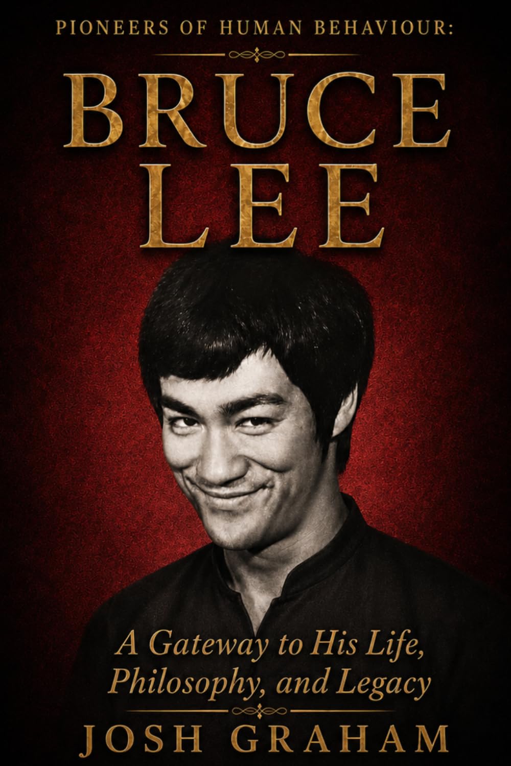 Bruce Lee: A Gateway to His Life, Philosophy, and Legacy (Pioneers of Human Behaviour)