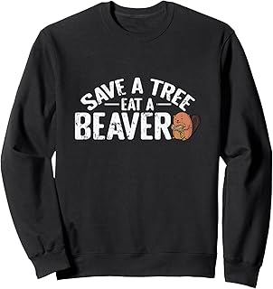 Save a Tree Eat a Beaver Eco Beaver Sweatshirt