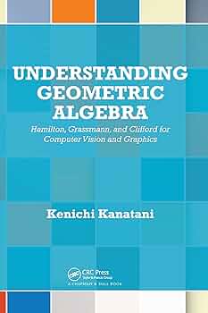 Understanding Geometric Algebra: Kanatani, Kenichi