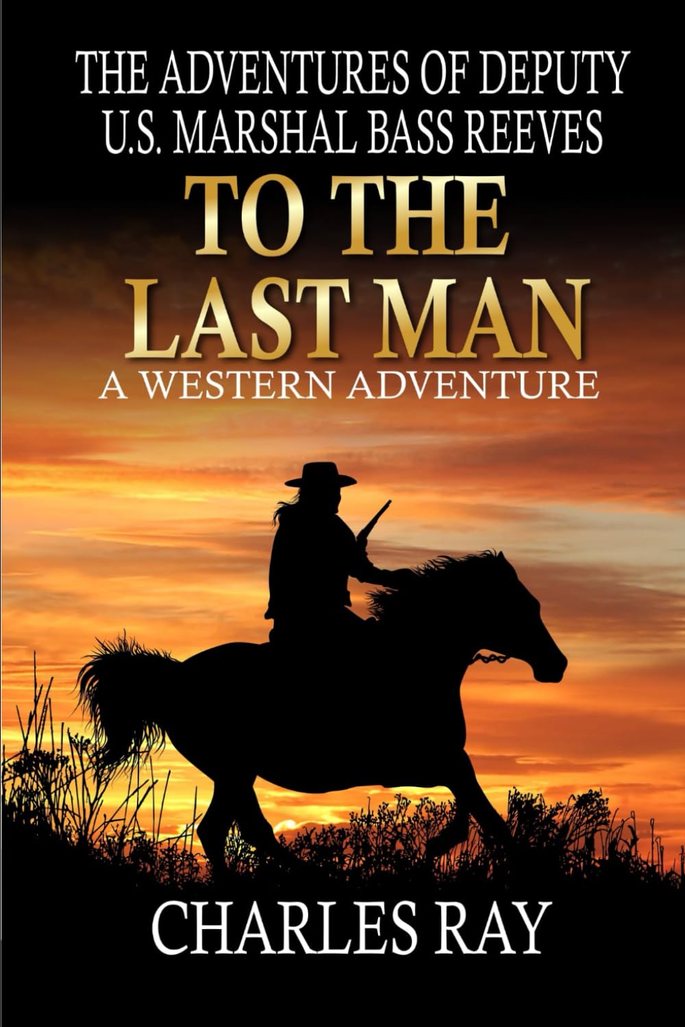 The Adventures Of Deputy U.S. Marshal Bass Reeves: To The Last Man: A Western Adventure