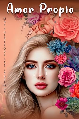 Amor Propio Más Fuerte que Las Lágrimas: Libro De Amor Propio En español - Cómo Transformar el Sufrimiento en Poder Personal. (Spanish Edition)