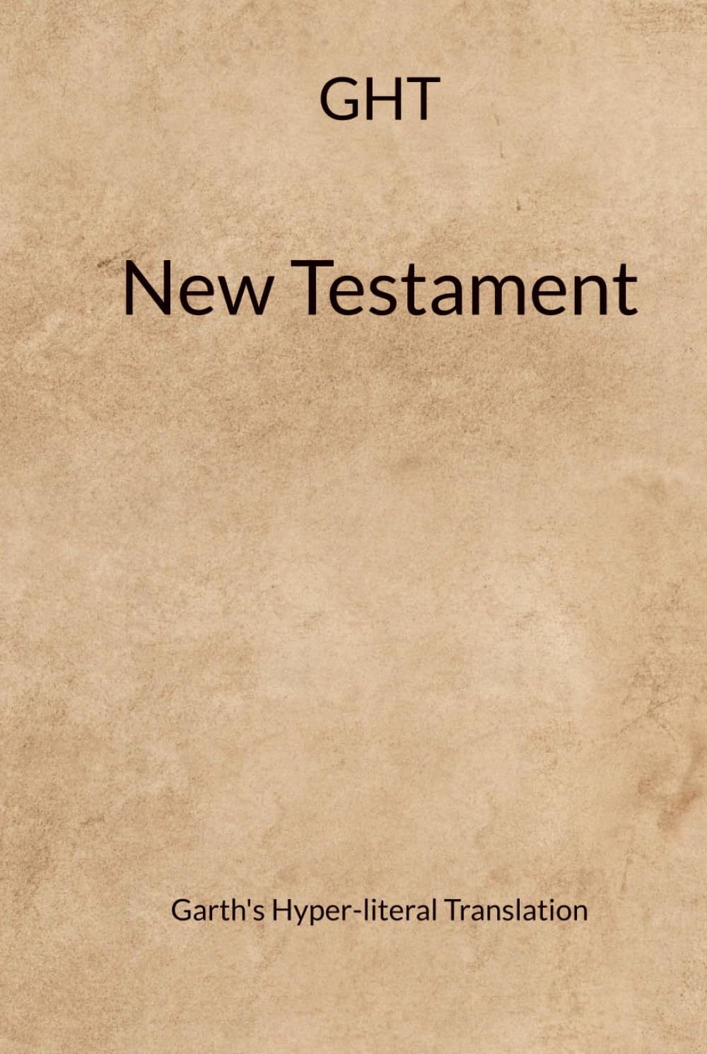 Garth's Hyper-literal Translation: of the New Testament