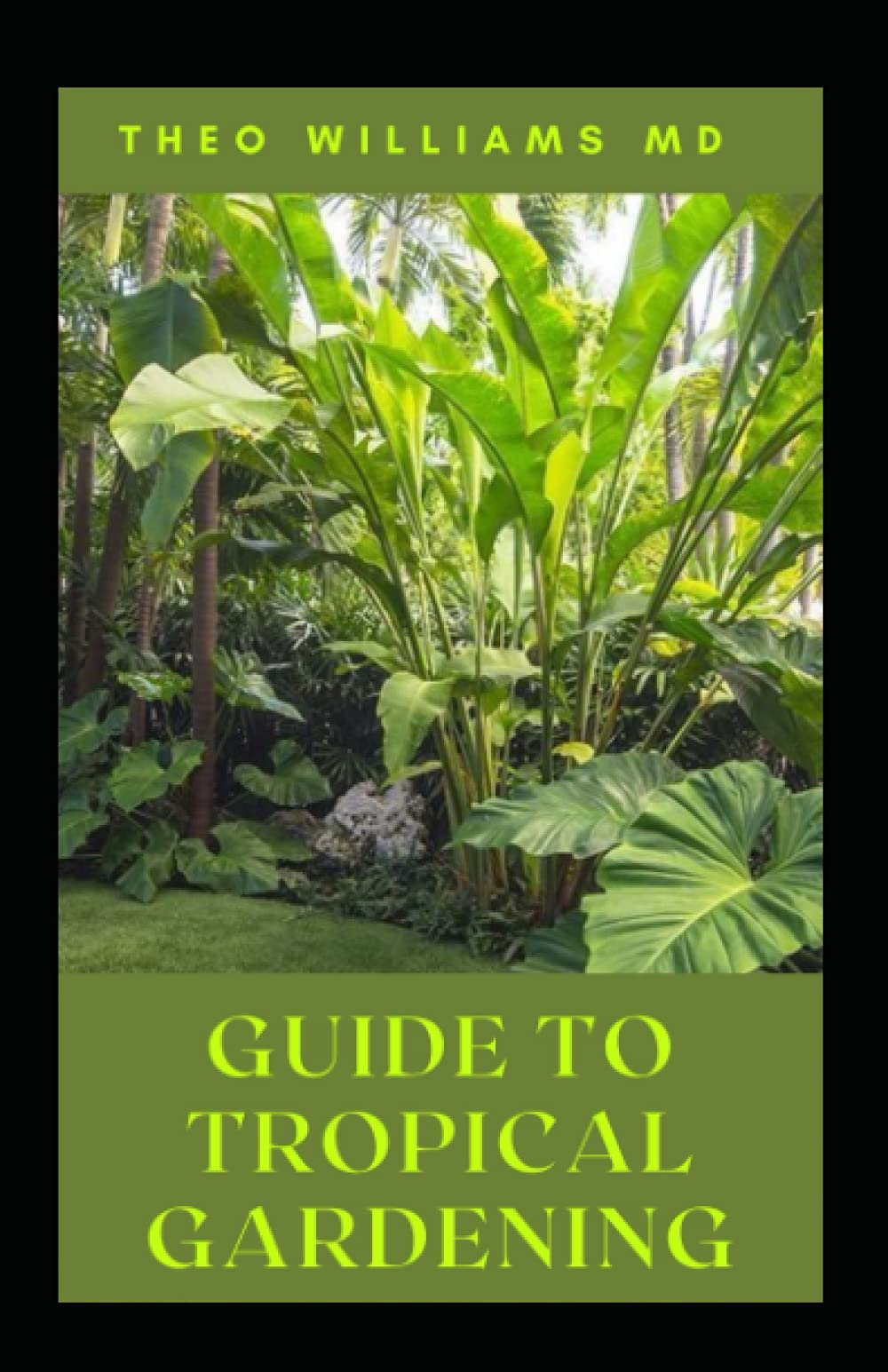 GUIDE TO TROPICAL GARDENING: The Complete Guide On How To Plan, Identify And Cultivate Plants In Tropical Garden