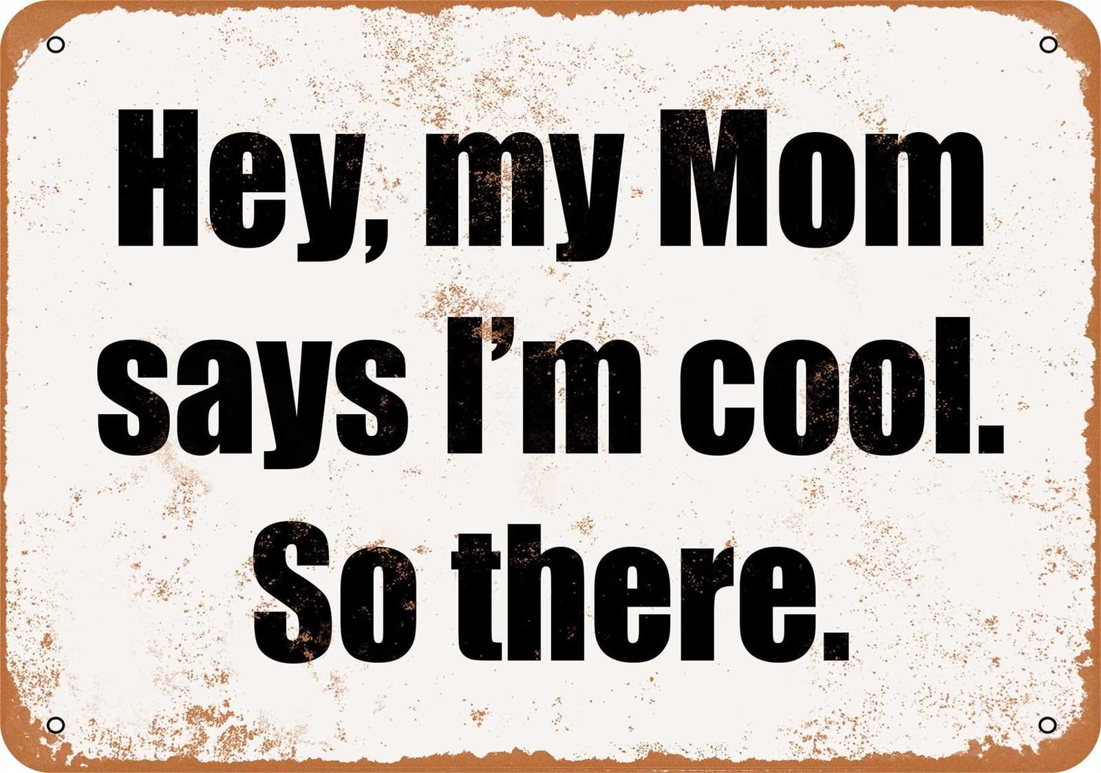 Metal Sign - Hey My Mom Says I'm Cool So There - Vintage Look home decor