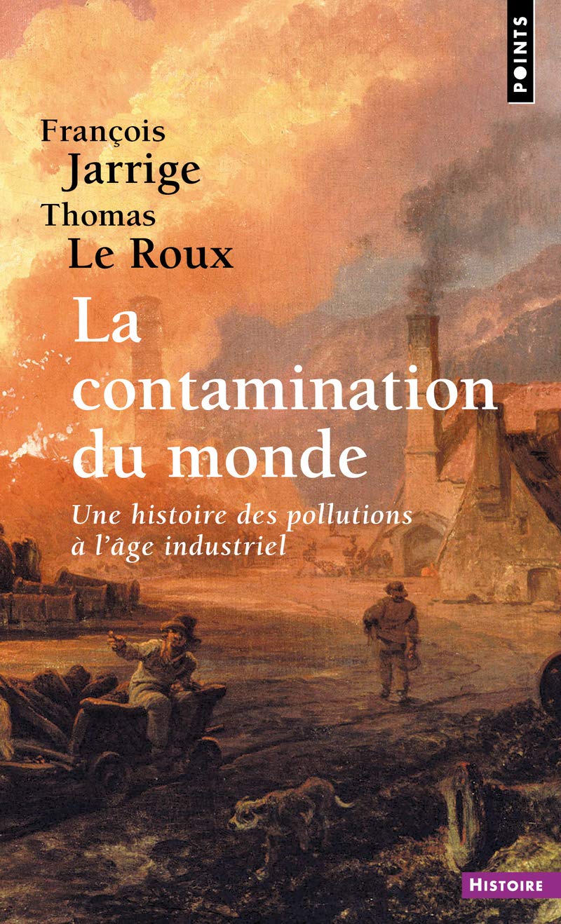 La contamination du monde. une histoire des pollutions a l'age industriel