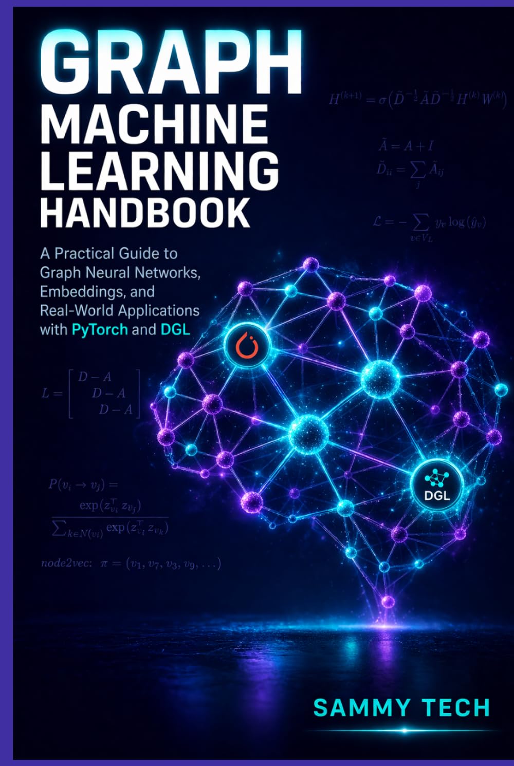 Graph Machine Learning Handbook: A Practical Guide to Graph Neural Networks, Embeddings, and Real-World Applications with PyTorch and DGL