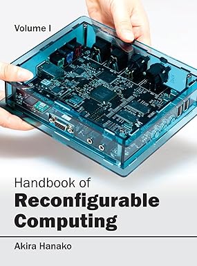 Handbook Of Reconfigurable Computing: Volume I