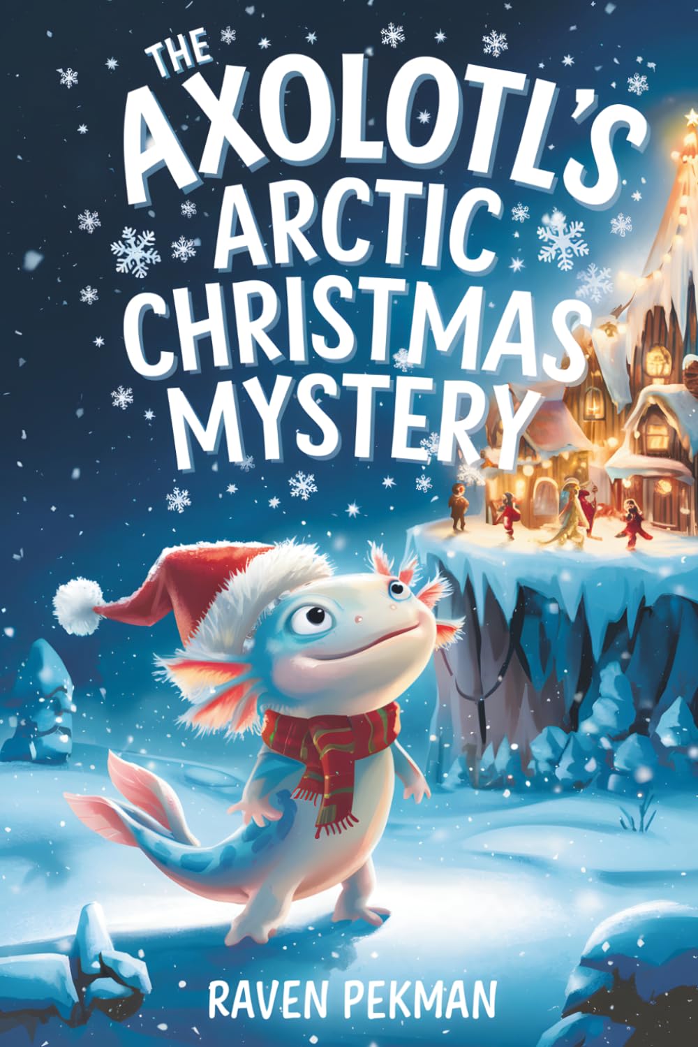 The Axolotl's Arctic Christmas Mystery: A Magical Winter Adventure About Friendship, Courage, Mystery, and Christmas Wonder for Kids Ages 4–12