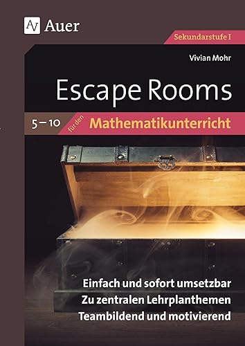 Escape Rooms für den Mathematikunterricht 5-10: Einfach und sofort umsetzbar. Zu zentralen Lehrplanthemen. Teambildend und motivierend. (5. bis 10. Klasse) (Escape Rooms Sekundarstufe)