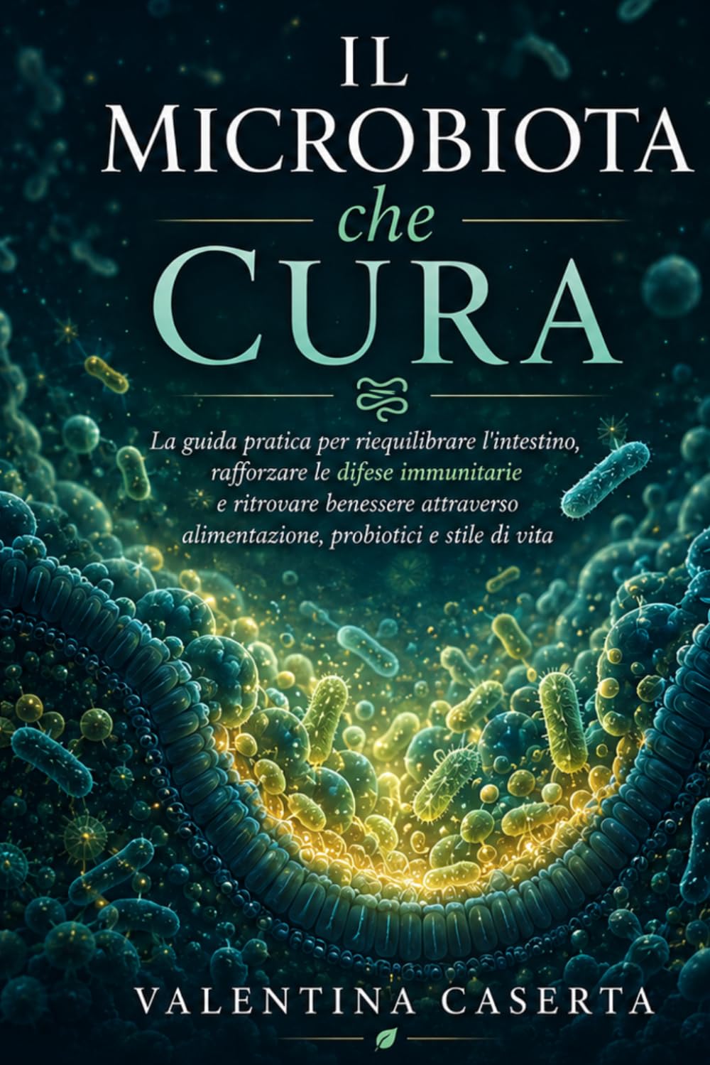 Il Microbiota che Cura: La guida pratica per riequilibrare l'intestino, rafforzare le difese immunitarie e ritrovare benessere attraverso alimentazione, probiotici e stile di vita