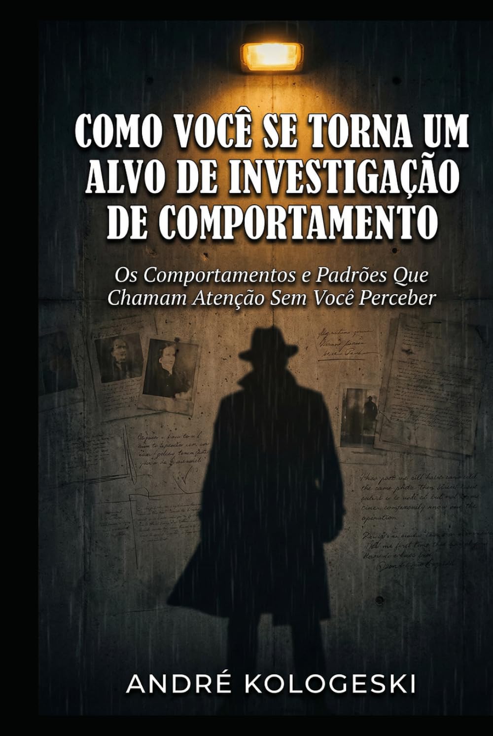 Como Você se Torna um Alvo de Investigação: Os Comportamentos e Padrões Que Chamam Atenção Sem Você Perceber (Direito penal comentado)