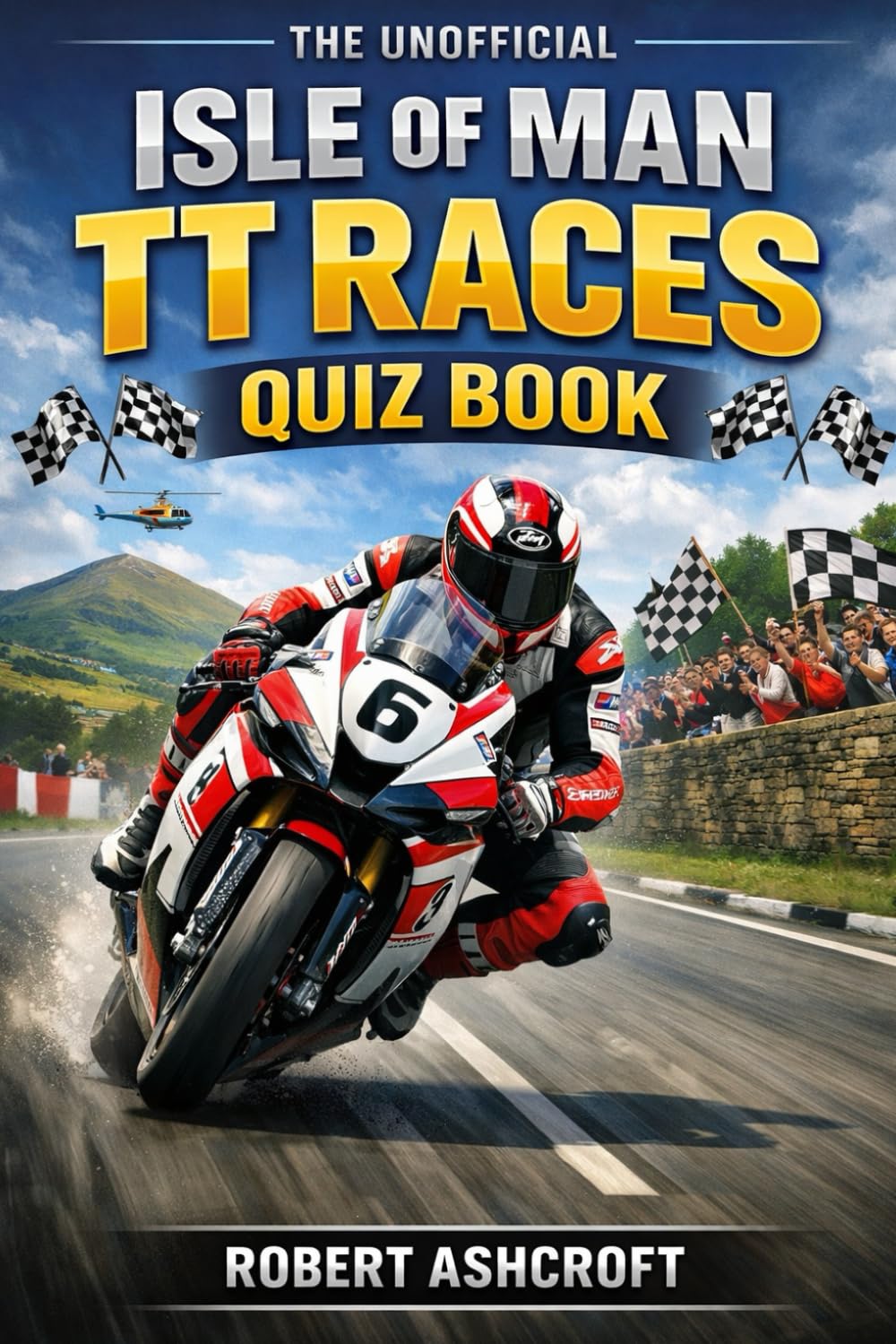 The Unofficial Isle of Man TT Races Quiz Book: 120 Questions Celebrating the Ultimate Road Racing Challenge on the Isle of Man