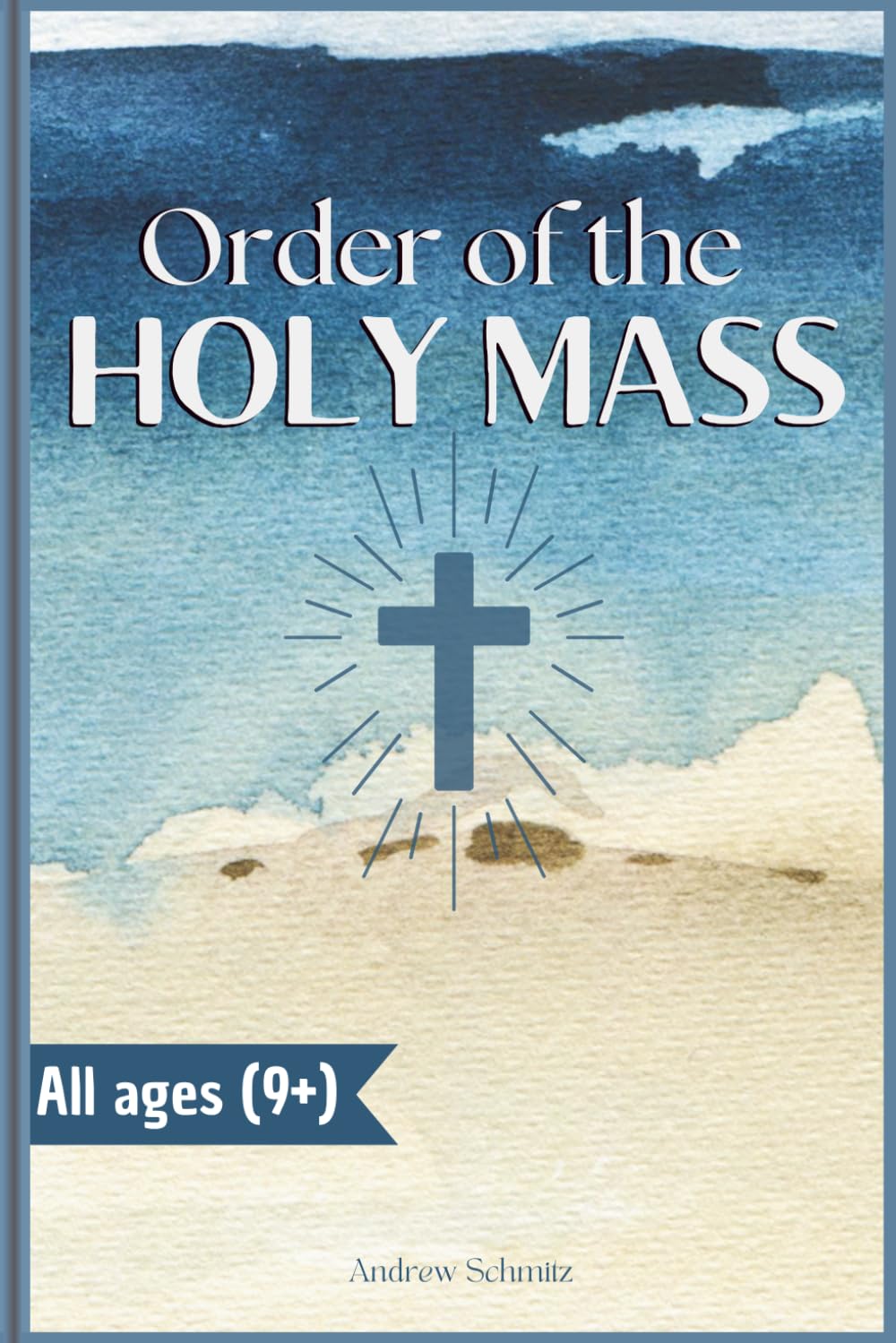The Order of the Holy Mass: A Complete Guide to the Roman Liturgy of the Eucharist for Kids, New Catholics, and English Learners