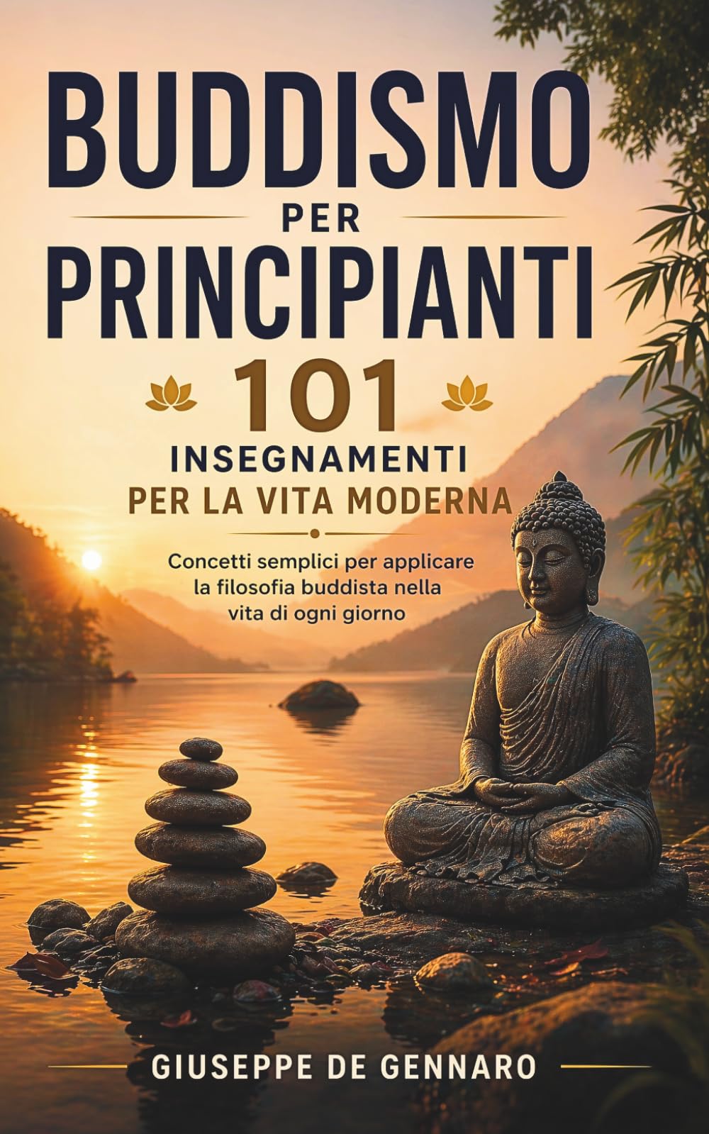Buddismo per Principianti – 101 Insegnamenti per la Vita Moderna: Concetti semplici ed esempi concreti per applicare la filosofia buddista nella vita di ogni giorno