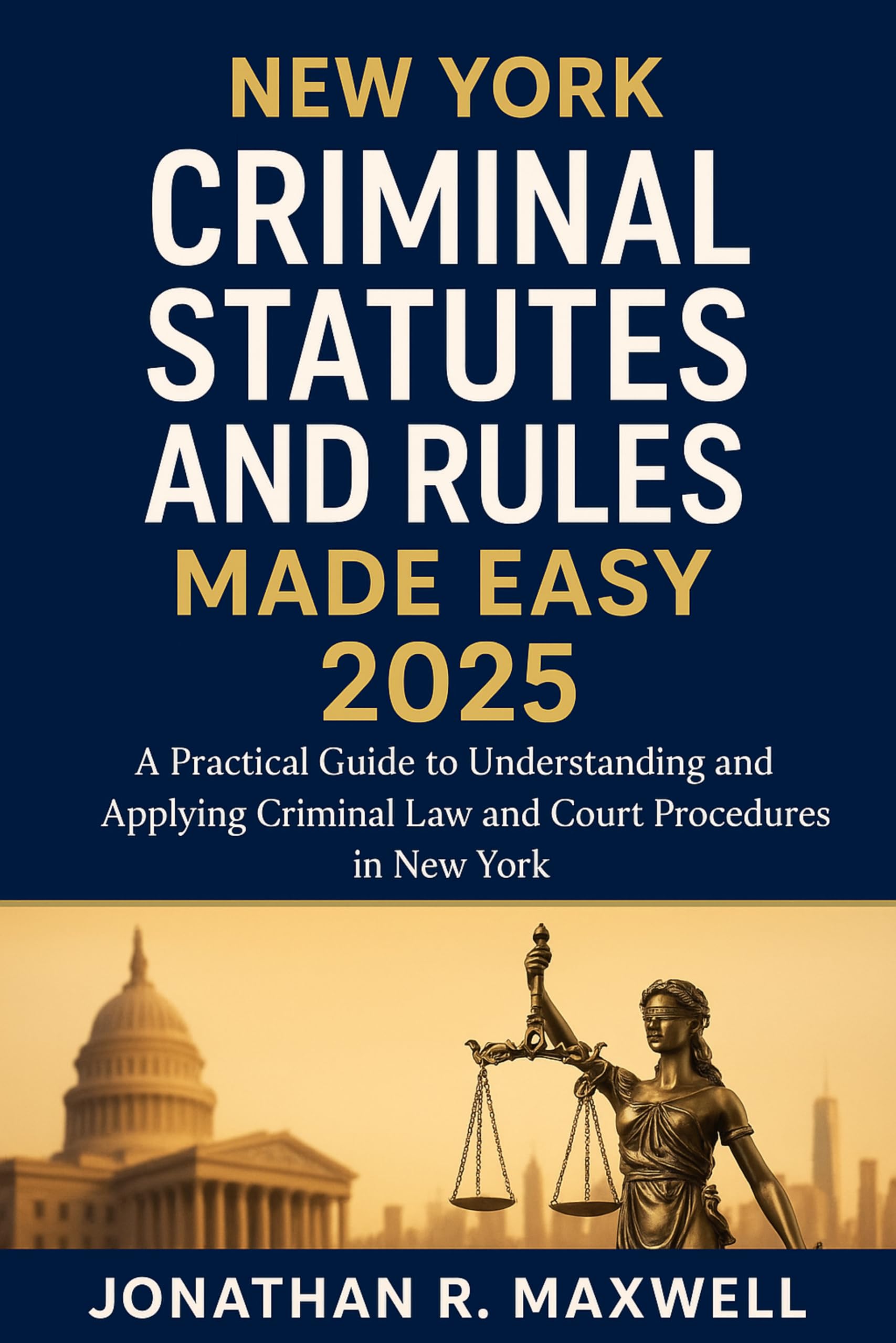 New York Criminal Statutes and Rules Made Easy 2025: A Practical Guide to Understanding and Applying Criminal Law and Court Procedures in New York